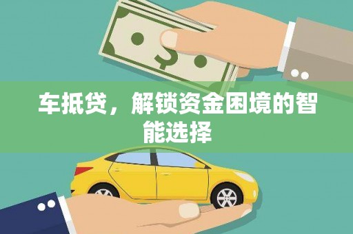 巩义车抵贷，解锁资金困境的智能选择