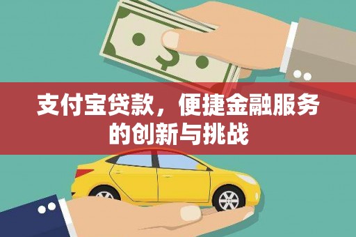 巩义支付宝贷款，便捷金融服务的创新与挑战
