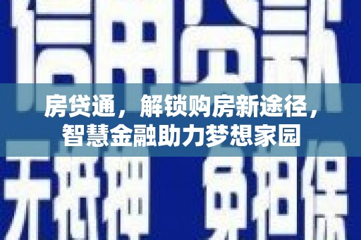 巩义房贷通，解锁购房新途径，智慧金融助力梦想家园