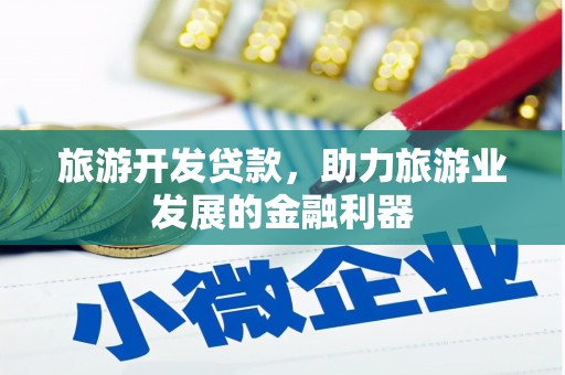 巩义旅游开发贷款，助力旅游业发展的金融利器