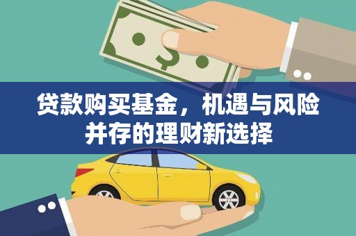巩义贷款购买基金，机遇与风险并存的理财新选择