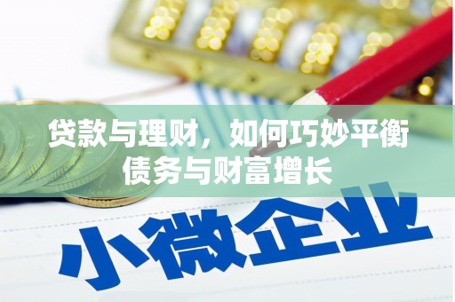 巩义贷款与理财，如何巧妙平衡债务与财富增长