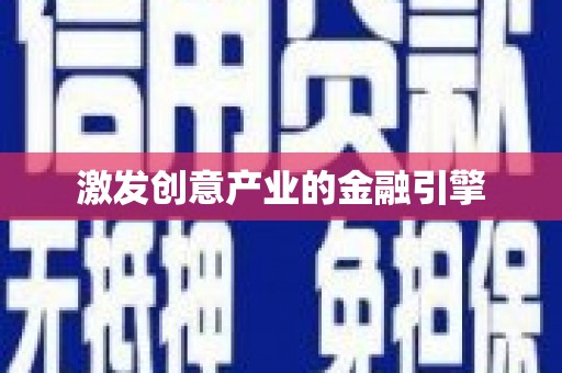 巩义激发创意产业的金融引擎