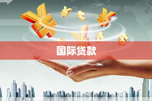 巩义国际贷款