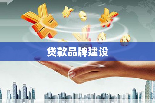 巩义贷款品牌建设