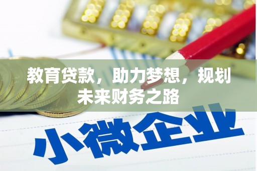 巩义教育贷款，助力梦想，规划未来财务之路