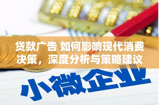 巩义贷款广告 如何影响现代消费决策，深度分析与策略建议