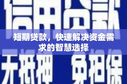 巩义短期贷款，快速解决资金需求的智慧选择
