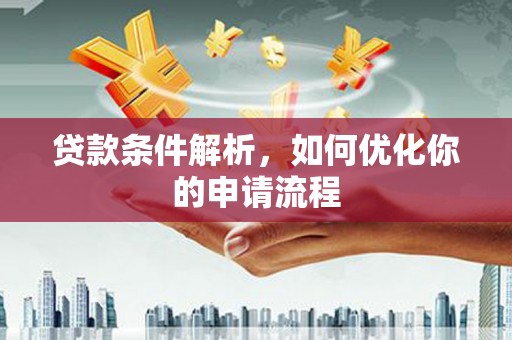 巩义贷款条件解析，如何优化你的申请流程