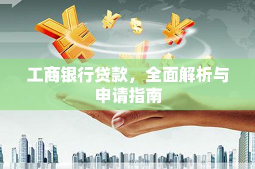 巩义工商银行贷款，全面解析与申请指南