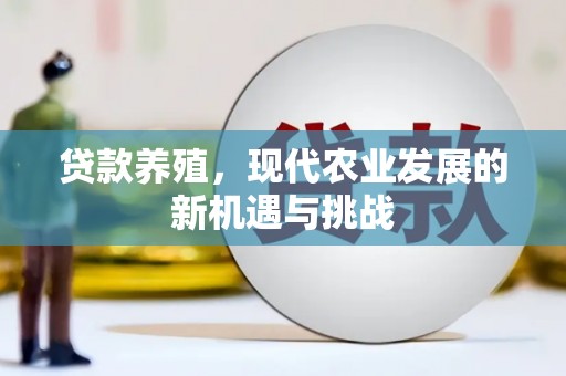 巩义贷款养殖，现代农业发展的新机遇与挑战