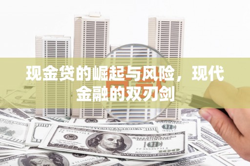 巩义现金贷的崛起与风险，现代金融的双刃剑