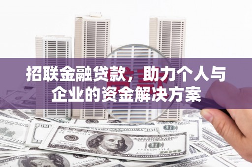 巩义招联金融贷款，助力个人与企业的资金解决方案