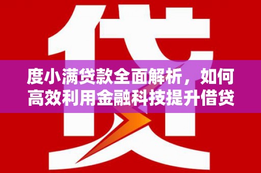 巩义度小满贷款全面解析，如何高效利用金融科技提升借贷体验