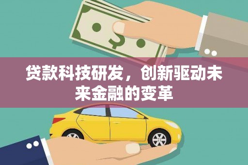 巩义贷款科技研发，创新驱动未来金融的变革