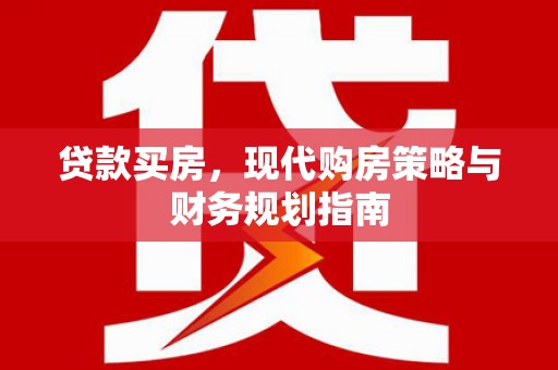 巩义贷款买房，现代购房策略与财务规划指南