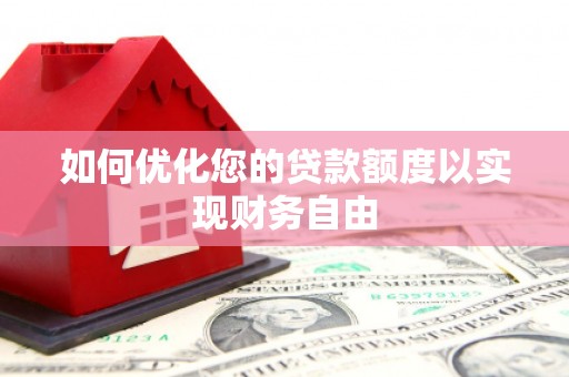 巩义如何优化您的贷款额度以实现财务自由