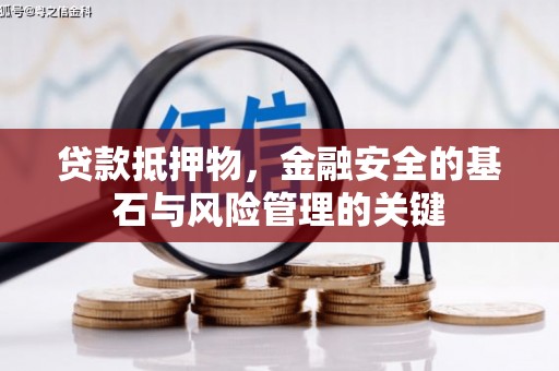 巩义贷款抵押物，金融安全的基石与风险管理的关键