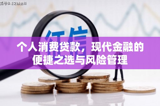 巩义个人消费贷款，现代金融的便捷之选与风险管理