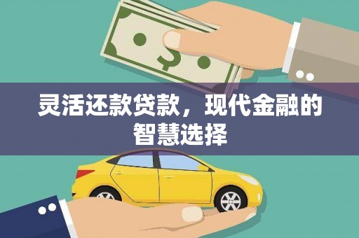 巩义灵活还款贷款，现代金融的智慧选择