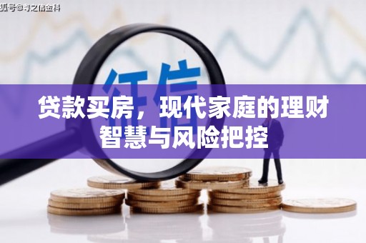 巩义贷款买房，现代家庭的理财智慧与风险把控