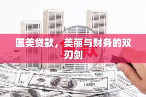 巩义医美贷款，美丽与财务的双刃剑