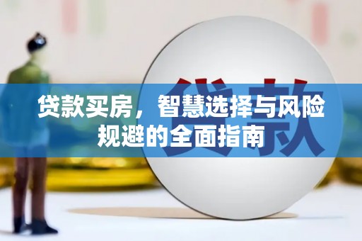 巩义贷款买房，智慧选择与风险规避的全面指南