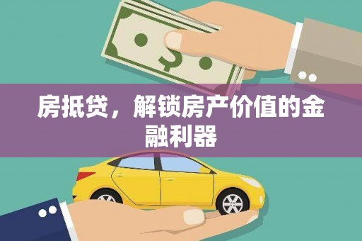 巩义房抵贷，解锁房产价值的金融利器