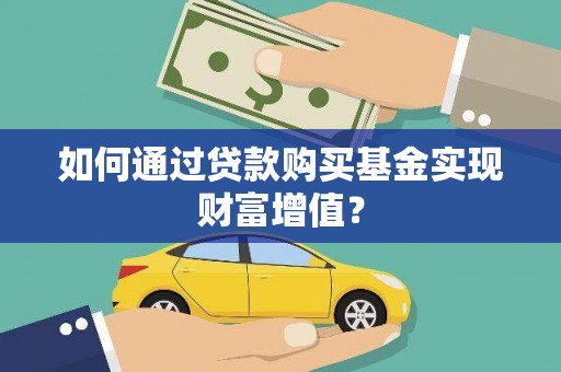 巩义如何通过贷款购买基金实现财富增值？