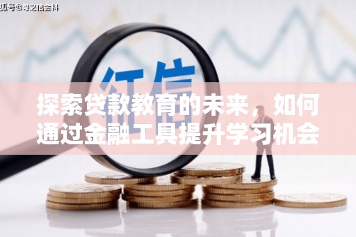 巩义探索贷款教育的未来，如何通过金融工具提升学习机会