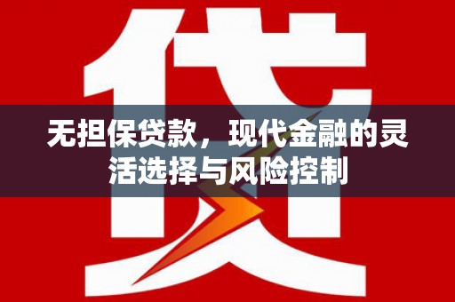 巩义无担保贷款，现代金融的灵活选择与风险控制