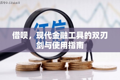 巩义借呗，现代金融工具的双刃剑与使用指南