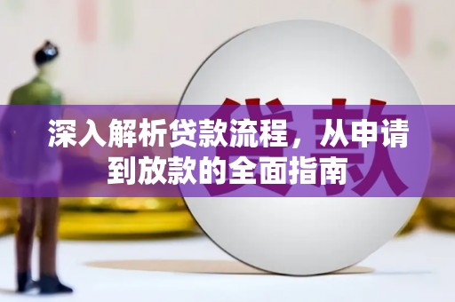 巩义深入解析贷款流程，从申请到放款的全面指南