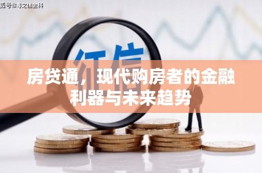 巩义房贷通，现代购房者的金融利器与未来趋势