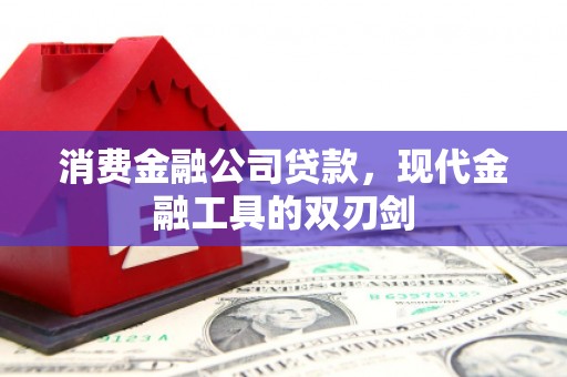 巩义消费金融公司贷款，现代金融工具的双刃剑