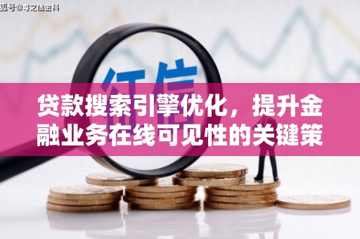 巩义贷款搜索引擎优化，提升金融业务在线可见性的关键策略