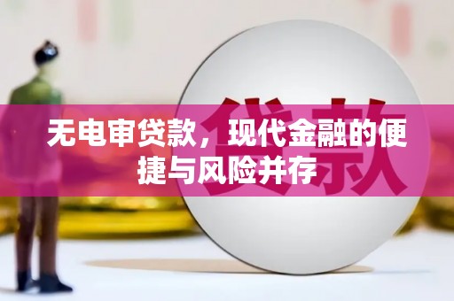巩义无电审贷款，现代金融的便捷与风险并存