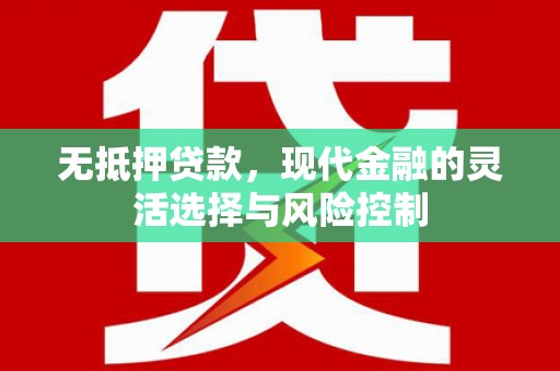 巩义无抵押贷款，现代金融的灵活选择与风险控制