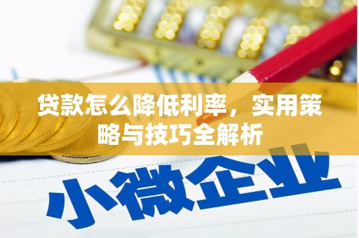 巩义贷款怎么降低利率，实用策略与技巧全解析