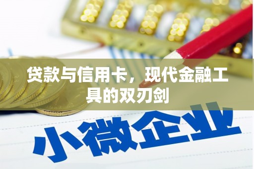 巩义贷款与信用卡，现代金融工具的双刃剑