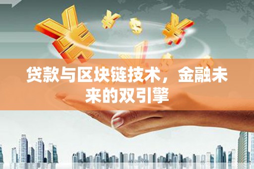 巩义贷款与区块链技术，金融未来的双引擎