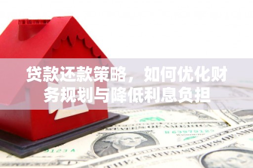 巩义贷款还款策略，如何优化财务规划与降低利息负担