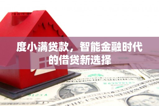 巩义度小满贷款，智能金融时代的借贷新选择