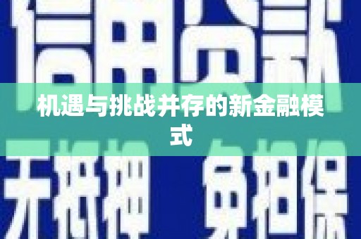 巩义机遇与挑战并存的新金融模式