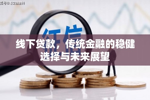 巩义线下贷款，传统金融的稳健选择与未来展望