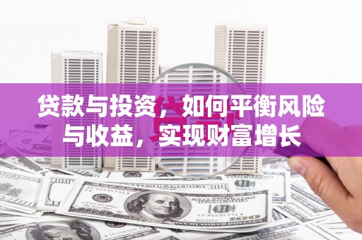 巩义贷款与投资，如何平衡风险与收益，实现财富增长