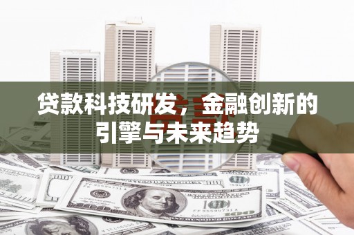 巩义贷款科技研发，金融创新的引擎与未来趋势