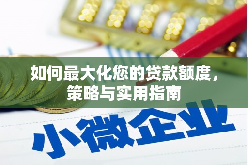 巩义如何最大化您的贷款额度，策略与实用指南