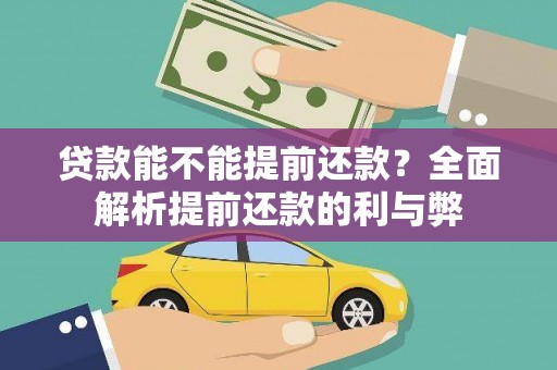 巩义贷款能不能提前还款？全面解析提前还款的利与弊