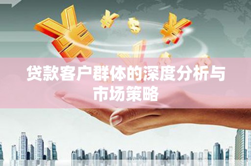 巩义贷款客户群体的深度分析与市场策略